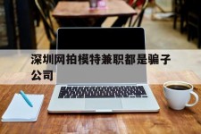 固安深圳网拍模特兼职都是骗子公司(雇用网拍模特是实是假)