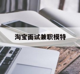 固安淘宝面试兼职模特(雇用5名新人兼职淘宝模特)